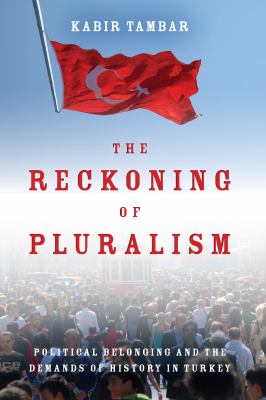 The reckoning of pluralism : political belonging and the demands of history in Turkey
