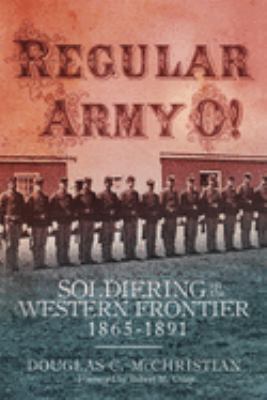 Regular Army O! : soldiering on the Western frontier, 1865-1891
