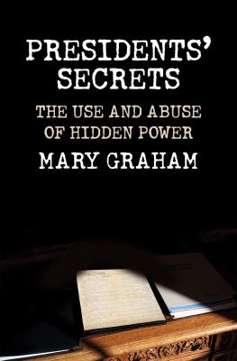 Presidents' secrets : the use and abuse of hidden power