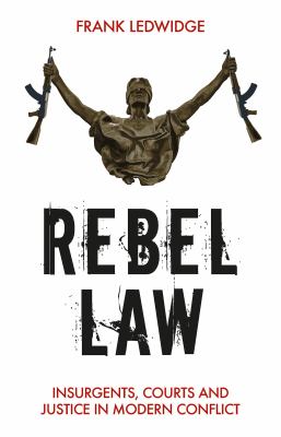 Rebel law : insurgents, courts and justice in modern conflict