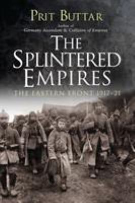 The splintered empires : the Eastern Front 1917-21