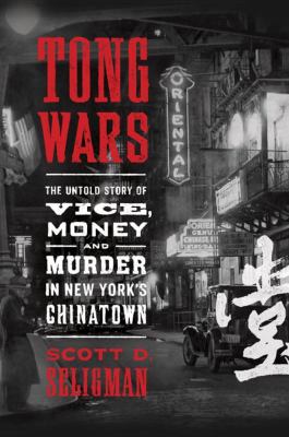 Tong wars : the untold story of vice, money, and murder in New York's Chinatown