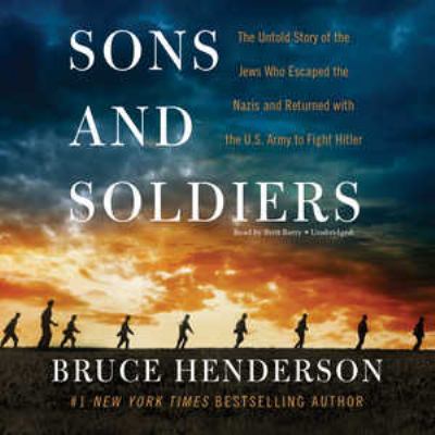 Sons and soldiers : the untold story of the Jews who escaped the Nazis and returned with the U.S. Army to fight Hitler