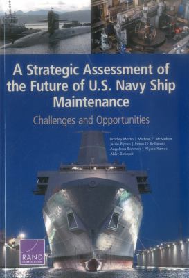 A strategic assessment of the future of U.S. Navy ship maintenance : challenges and opportunities