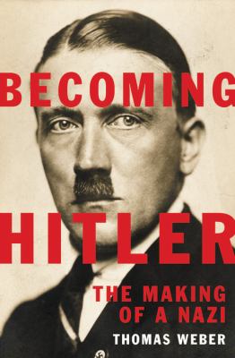 Becoming Hitler : the making of a Nazi