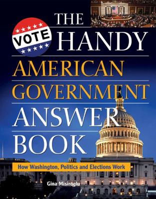 The handy American government answer book : how Washington, politics, and elections work