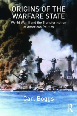 Origins of the Warfare State : World War II and the Transformation of American Politics