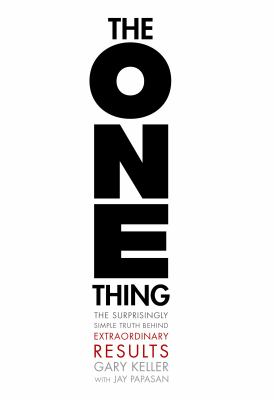 The one thing : the surprisingly simple truth behind extraordinary results