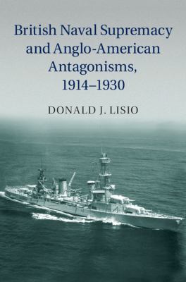 British naval supremacy and Anglo-American antagonisms, 1914-1930