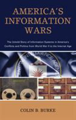 America's information wars : the untold story of information systems in America's conflicts and politics from World War II to the internet age