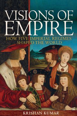 Visions of empire : how five imperial regimes shaped the world