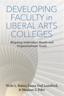 Developing faculty in liberal arts colleges : aligning individual needs and organizational goals