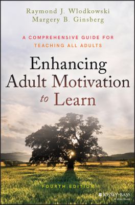 Enhancing adult motivation to learn : a comprehensive guide for teaching all adults
