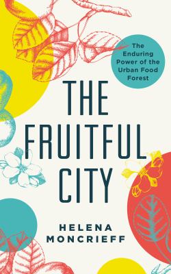 The Fruitful city : the enduring power of the urban food forest