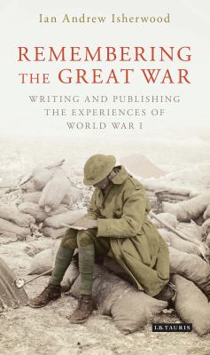 Remembering the Great War : writing and publishing the experiences of World War I