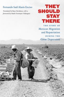 They should stay there : the story of Mexican migration and repatriation during the Great Depression