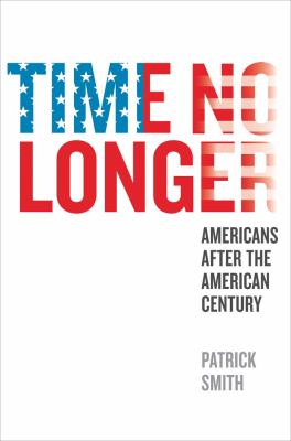 Time no longer : Americans after the American century