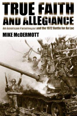 True faith and allegiance : an American paratrooper and the 1972 battle for An Loc