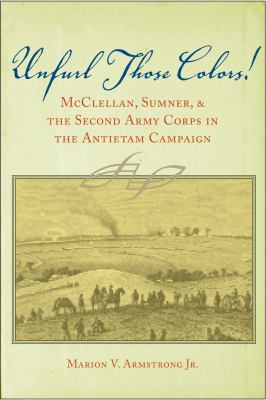 Unfurl those colors! : McClellan, Sumner, and the Second Army Corps in the Antietam campaign