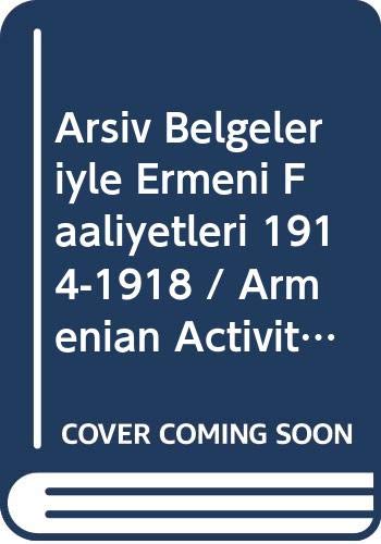 Arşiv belgeleriyle Ermeni faaliyetleri, 1914-1918 = Armenian activities in the archive documents, 1914-1918