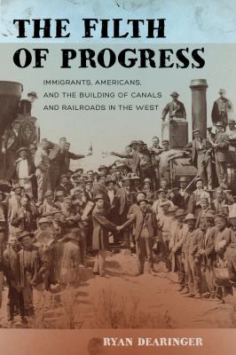 The filth of progress : immigrants, Americans, and the building of canals and railroads in the West