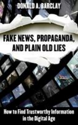 Fake news, propaganda, and plain old lies : how to find trustworthy information in the digital age