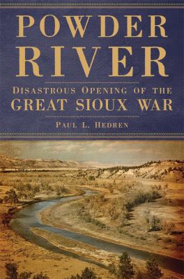 Powder River : disastrous opening of the Great Sioux War