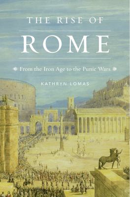 The rise of Rome : from the Iron Age to the Punic Wars