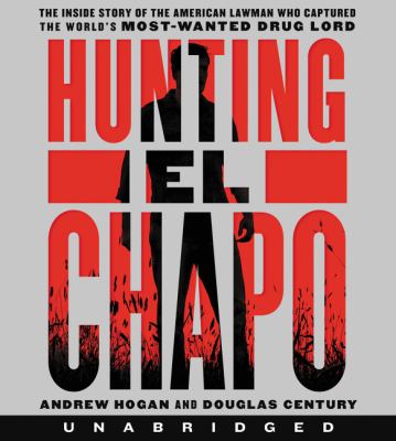 Hunting El Chapo : the inside story of the American lawman who captured the world's most-wanted drug lord