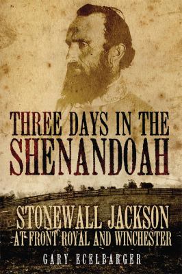 Three days in the Shenandoah : Stonewall Jackson at Front Royal and Winchester