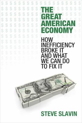 The great American economy : how inefficiency broke it and what we can do to fix it