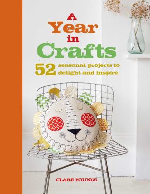 A year in crafts : 52 seasonal projects to delight and inspire