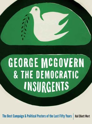 George McGovern and the democratic insurgents : the best campaign and political posters of the last fifty years