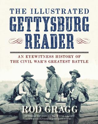 The illustrated Gettysburg reader : an eyewitness history of the Civil War's greatest battle