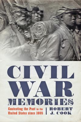 Civil War memories : contesting the past in the United States since 1865