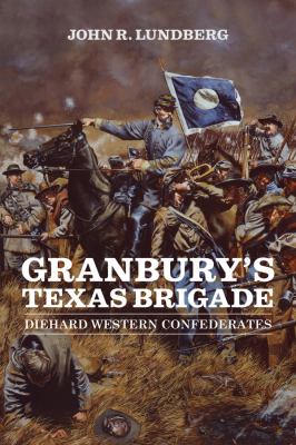 Granbury's Texas Brigade : diehard western confederates