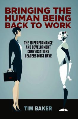 Bringing the human being back to work : the 10 performance and development conversations leaders must have