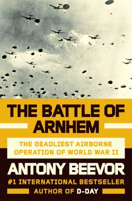 The Battle of Arnhem : the deadliest airborne operation of World War II