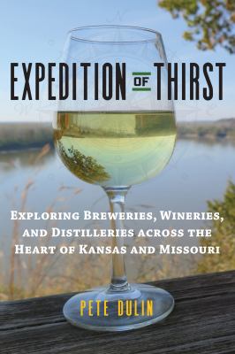 Expedition of thirst : exploring breweries, wineries, and distilleries across the heart of Kansas and Missouri