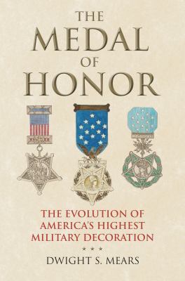 The Medal of Honor : the evolution of America's highest military decoration