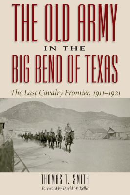 The old army in the Big Bend of Texas : the last cavalry frontier, 1911-1921