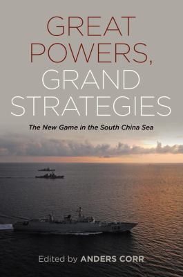 Great powers, grand strategies : the new game in the South China Sea