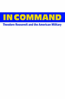 In command : Theodore Roosevelt and the American military