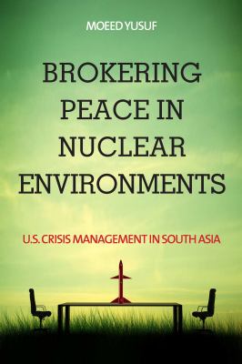 Brokering peace in nuclear environments : U.S. crisis management in South Asia
