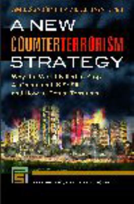 A new counterterrorism strategy : why the world failed to stop al Qaeda and ISIS/ISIL, and how to defeat terrorists
