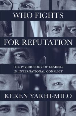 Who fights for reputation : the psychology of leaders in international conflict