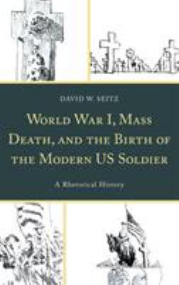 World War I, mass death, and the birth of the modern US soldier : a rhetorical history