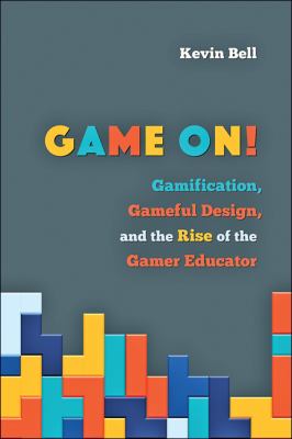 Game on! : gamification, gameful design, and the rise of the gamer educator