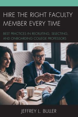 Hire the right faculty member every time : best practices in recruiting, selecting, and onboarding college professors