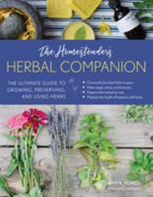 The homesteader's herbal companion : the ultimate guide to growing, preserving, and using herbs
